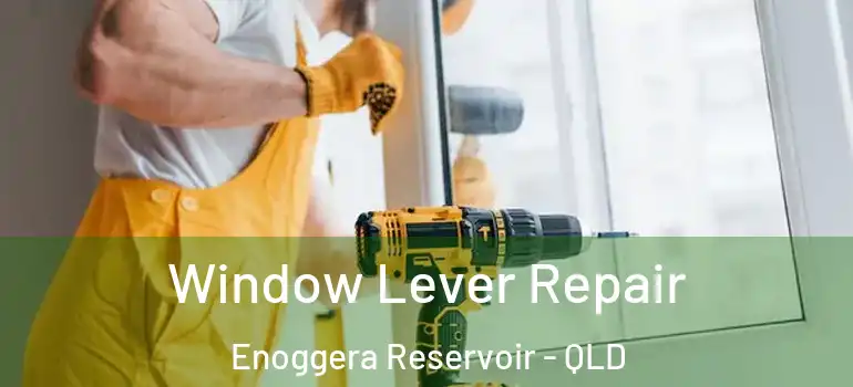 Window Lever Repair Enoggera Reservoir - QLD