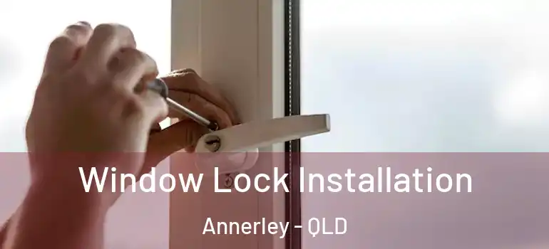 Window Lock Installation Annerley - QLD