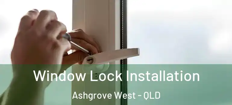  Window Lock Installation Ashgrove West - QLD