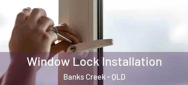 Window Lock Installation Banks Creek - QLD