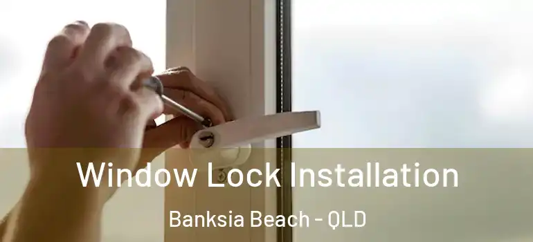 Window Lock Installation Banksia Beach - QLD