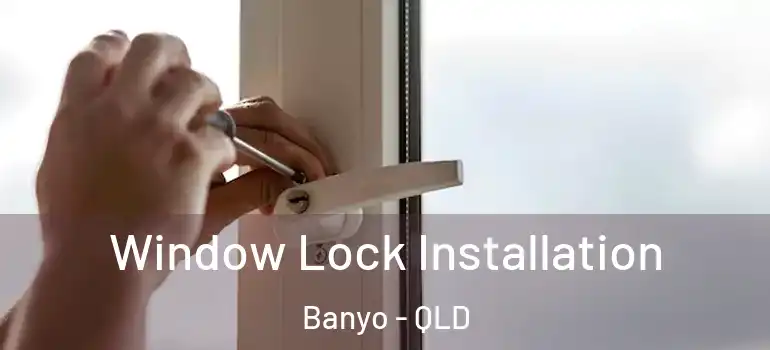 Window Lock Installation Banyo - QLD
