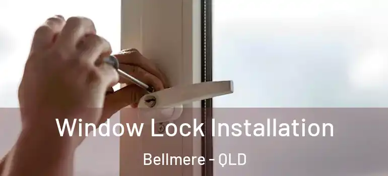 Window Lock Installation Bellmere - QLD