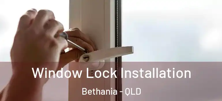 Window Lock Installation Bethania - QLD