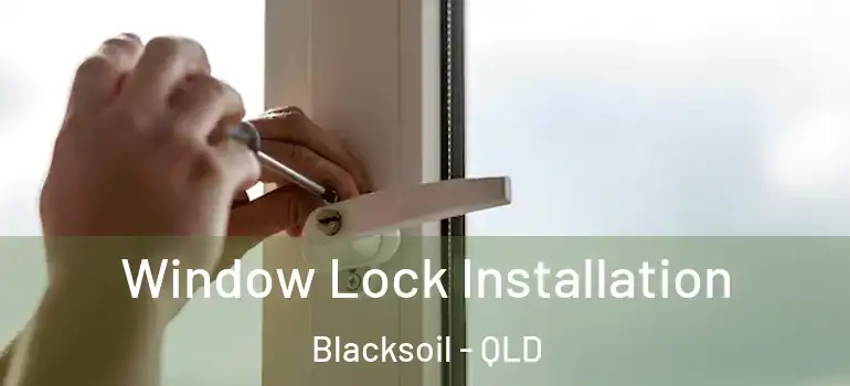 Window Lock Installation Blacksoil - QLD