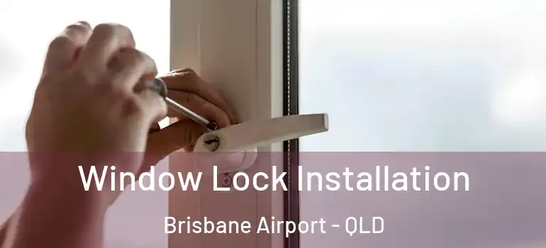 Window Lock Installation Brisbane Airport - QLD