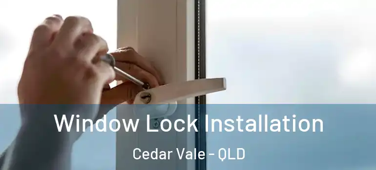 Window Lock Installation Cedar Vale - QLD
