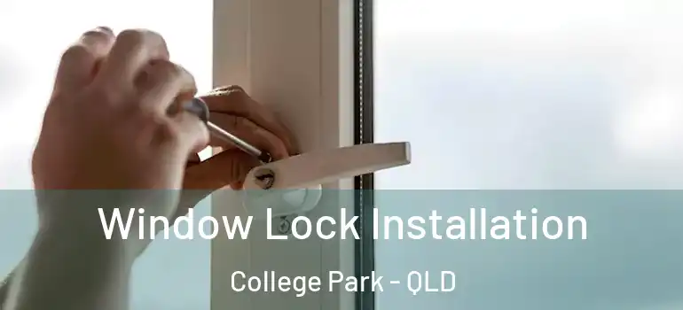 Window Lock Installation College Park - QLD