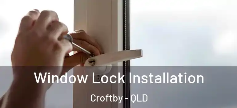 Window Lock Installation Croftby - QLD