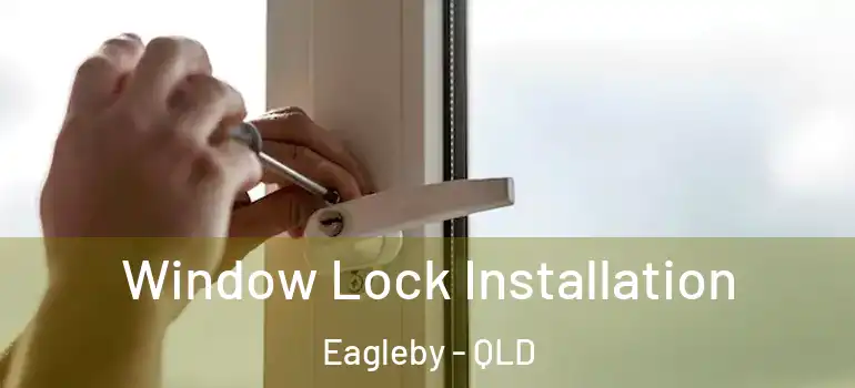 Window Lock Installation Eagleby - QLD