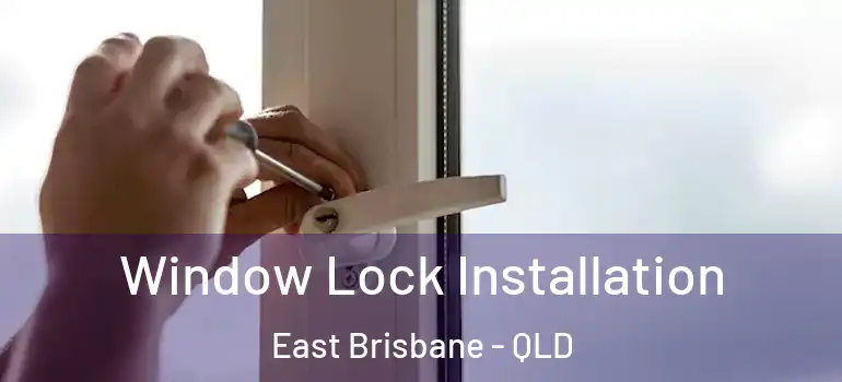 Window Lock Installation East Brisbane - QLD