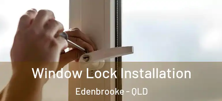 Window Lock Installation Edenbrooke - QLD