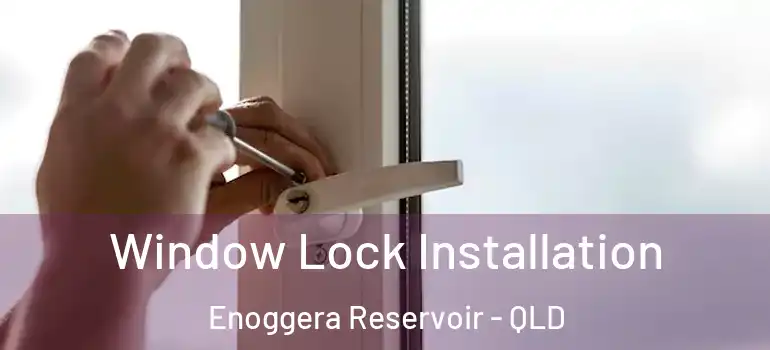 Window Lock Installation Enoggera Reservoir - QLD