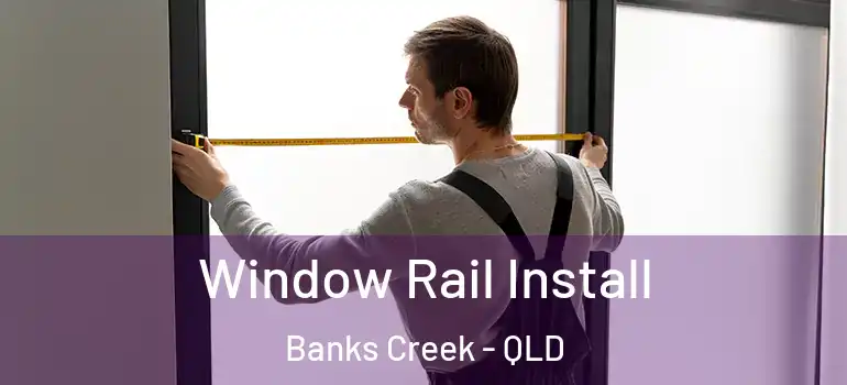 Window Rail Install Banks Creek - QLD