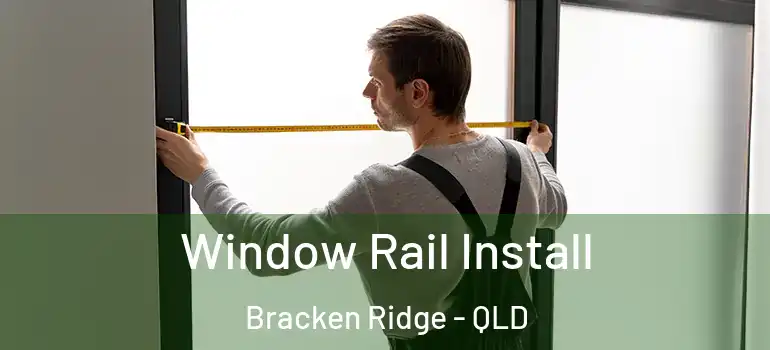  Window Rail Install Bracken Ridge - QLD