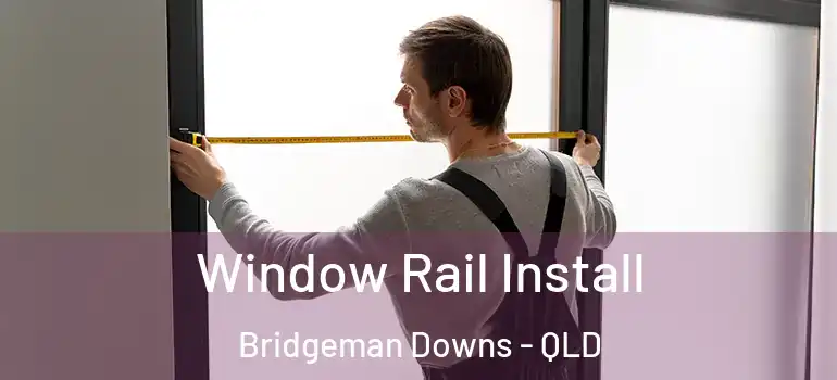 Window Rail Install Bridgeman Downs - QLD