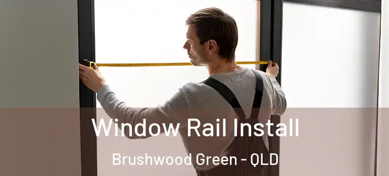 Window Rail Install Brushwood Green - QLD