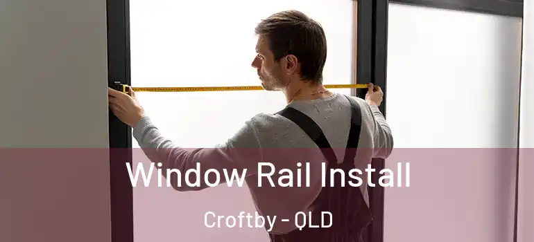 Window Rail Install Croftby - QLD