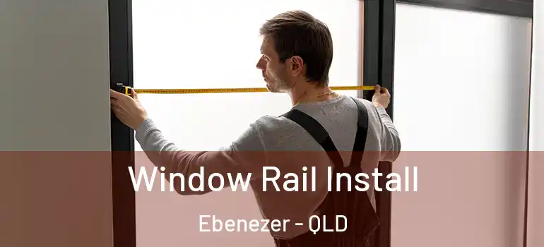Window Rail Install Ebenezer - QLD