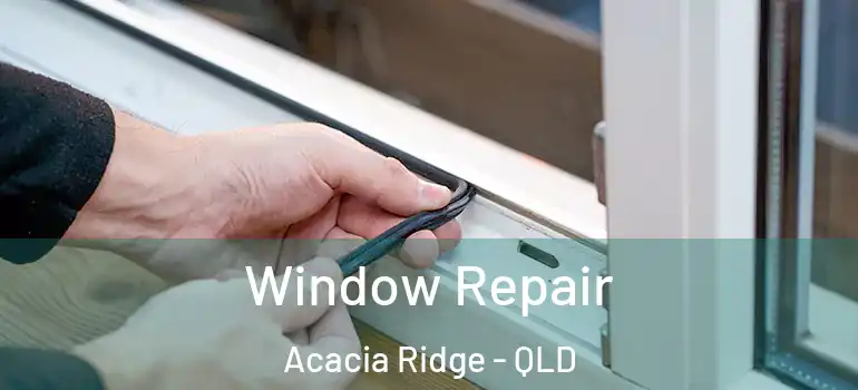 Window Repair Acacia Ridge - QLD