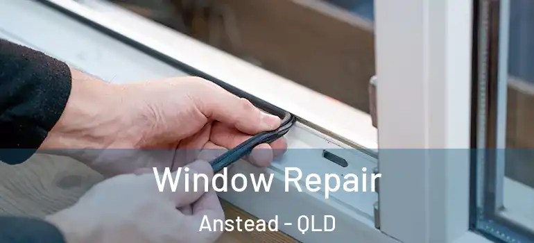 Window Repair Anstead - QLD