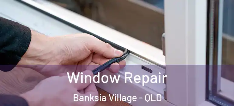 Window Repair Banksia Village - QLD