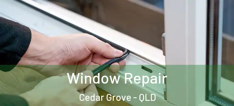 Window Repair Cedar Grove - QLD