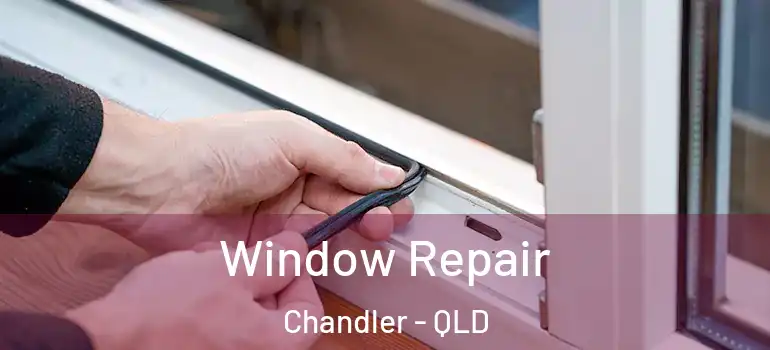 Window Repair Chandler - QLD