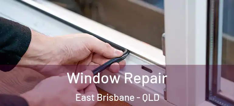 Window Repair East Brisbane - QLD