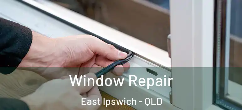 Window Repair East Ipswich - QLD