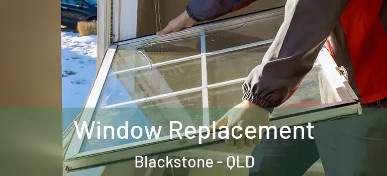 Window Replacement Blackstone - QLD