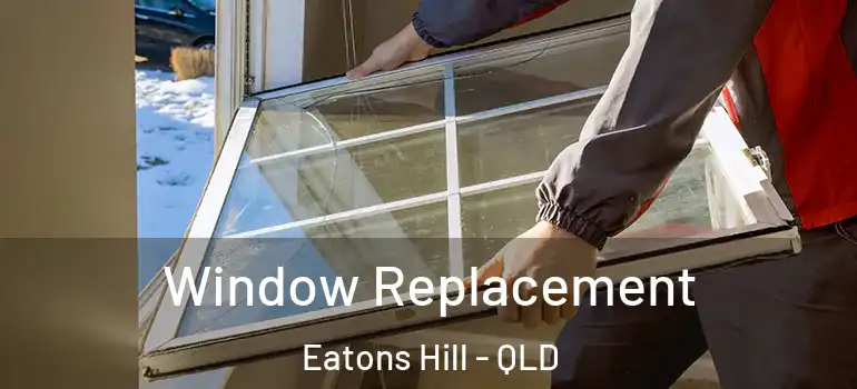 Window Replacement Eatons Hill - QLD
