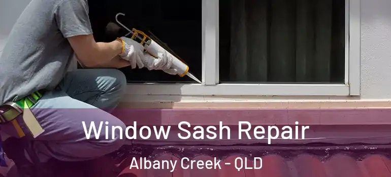 Window Sash Repair Albany Creek - QLD