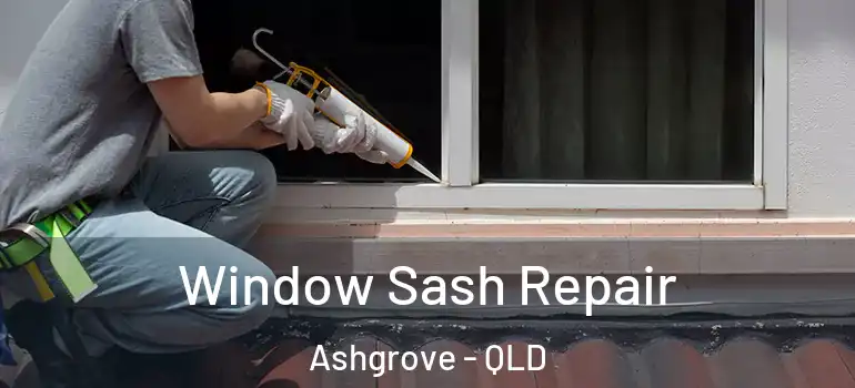 Window Sash Repair Ashgrove - QLD