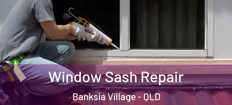Window Sash Repair Banksia Village - QLD