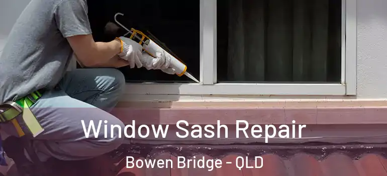 Window Sash Repair Bowen Bridge - QLD