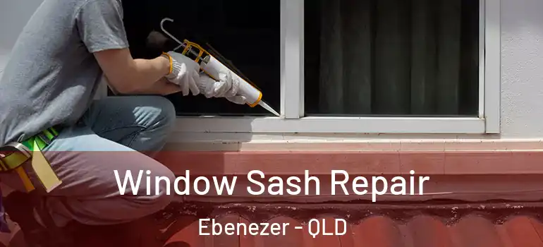 Window Sash Repair Ebenezer - QLD
