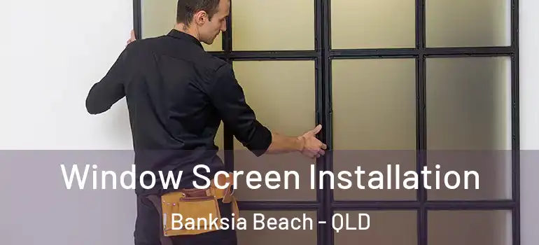Window Screen Installation Banksia Beach - QLD