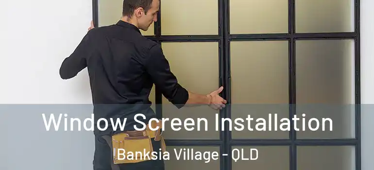 Window Screen Installation Banksia Village - QLD