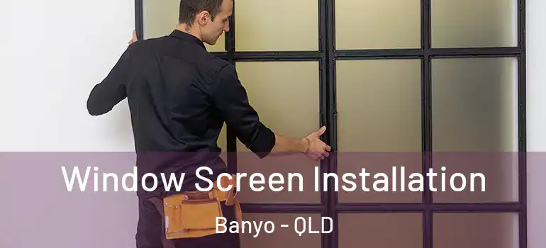 Window Screen Installation Banyo - QLD