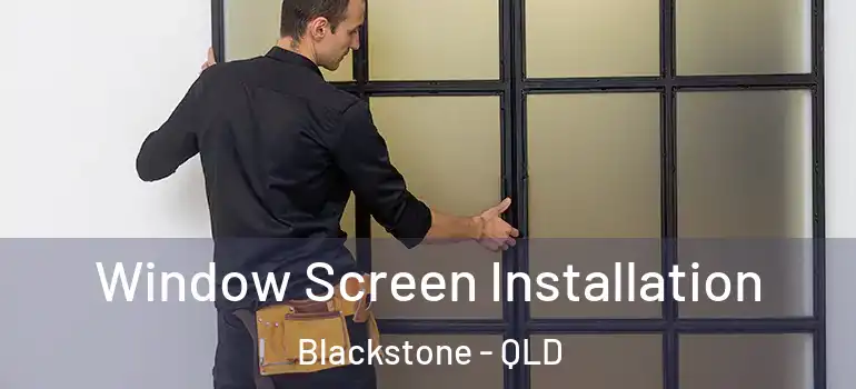 Window Screen Installation Blackstone - QLD
