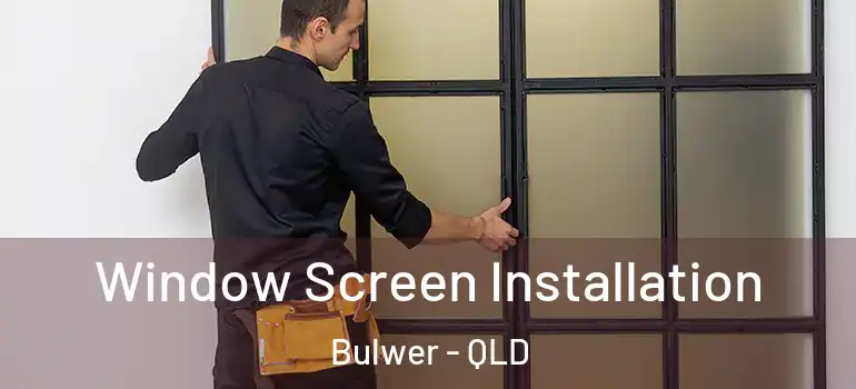 Window Screen Installation Bulwer - QLD