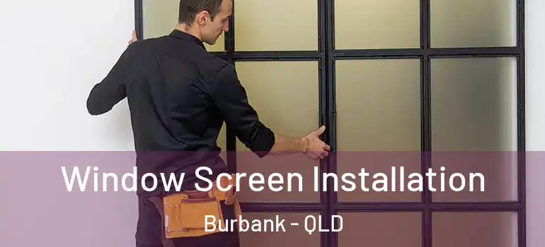 Window Screen Installation Burbank - QLD