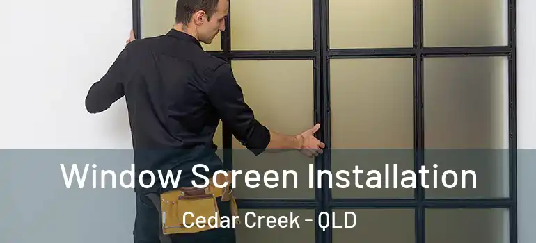 Window Screen Installation Cedar Creek - QLD