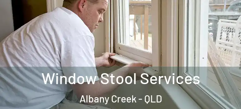 Window Stool Services Albany Creek - QLD