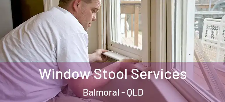 Window Stool Services Balmoral - QLD