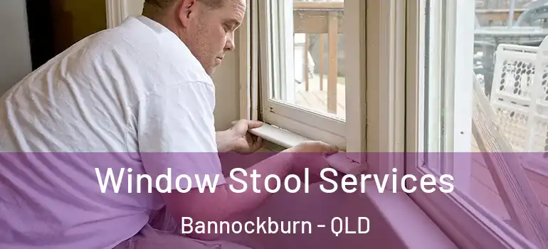 Window Stool Services Bannockburn - QLD