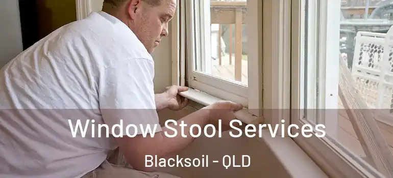 Window Stool Services Blacksoil - QLD