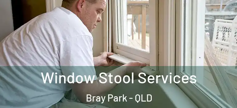 Window Stool Services Bray Park - QLD