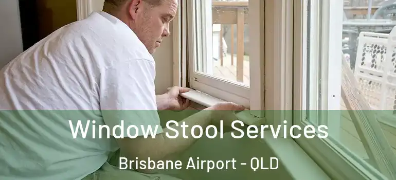 Window Stool Services Brisbane Airport - QLD